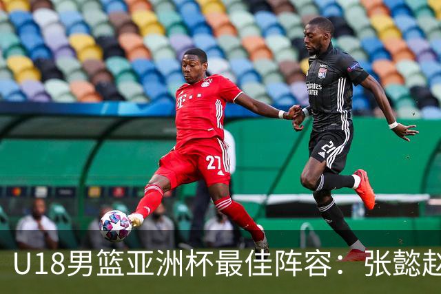 U18男篮亚洲杯最佳阵容：张懿赵杰入选 澳大利亚两人巴萨兰MVP